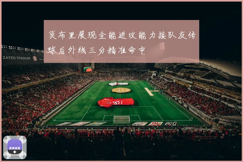 莫布里展现全能进攻能力接队友传球后外线三分精准命中